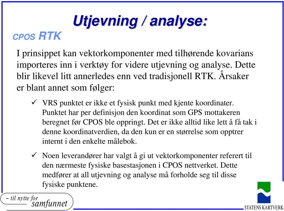 Punktet har per definisjon den koordinat som GPS mottakeren beregnet før CPOS ble oppringt.