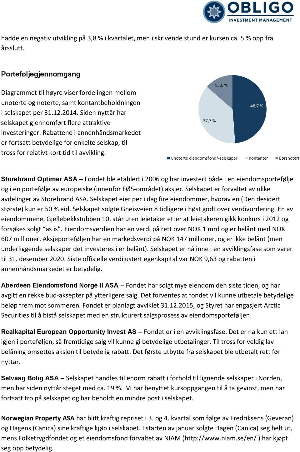 Siden nyttår har selskapet gjennomført flere attraktive investeringer. Rabattene i annenhåndsmarkedet er fortsatt betydelige for enkelte selskap, til tross for relativt kort tid til avvikling.