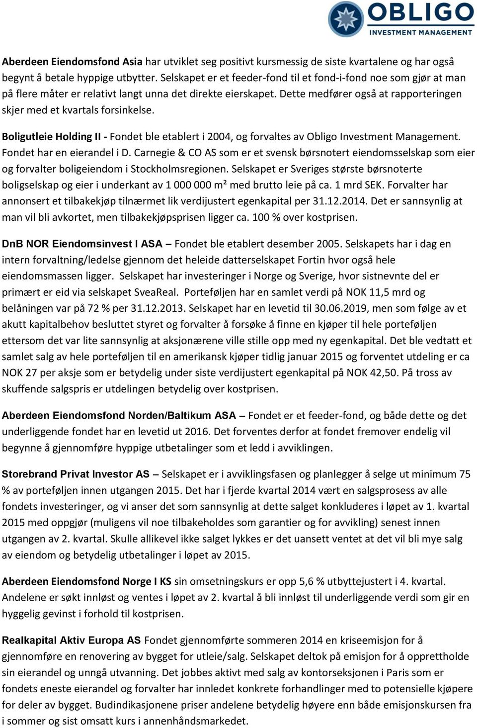 Dette medfører også at rapporteringen skjer med et kvartals forsinkelse. Boligutleie Holding II - Fondet ble etablert i 2004, og forvaltes av Obligo Investment Management. Fondet har en eierandel i D.