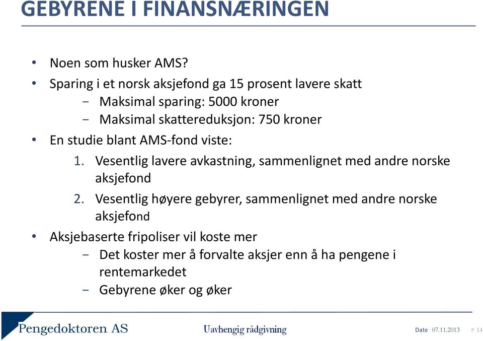 kroner En studie blant AMS-fond viste: 1. Vesentlig lavere avkastning, sammenlignet med andre norske aksjefond 2.