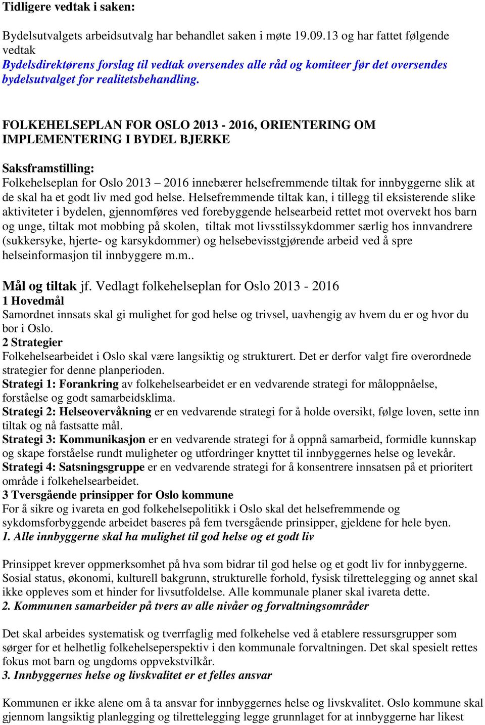 FOLKEHELSEPLAN FOR OSLO 2013-2016, ORIENTERING OM IMPLEMENTERING I BYDEL BJERKE Saksframstilling: Folkehelseplan for Oslo 2013 2016 innebærer helsefremmende tiltak for innbyggerne slik at de skal ha