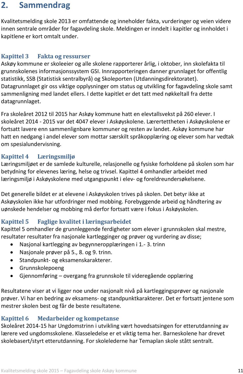 Kapittel 3 Fakta og ressurser Askøy kommune er skoleeier og alle skolene rapporterer årlig, i oktober, inn skolefakta til grunnskolenes informasjonssystem GSI.