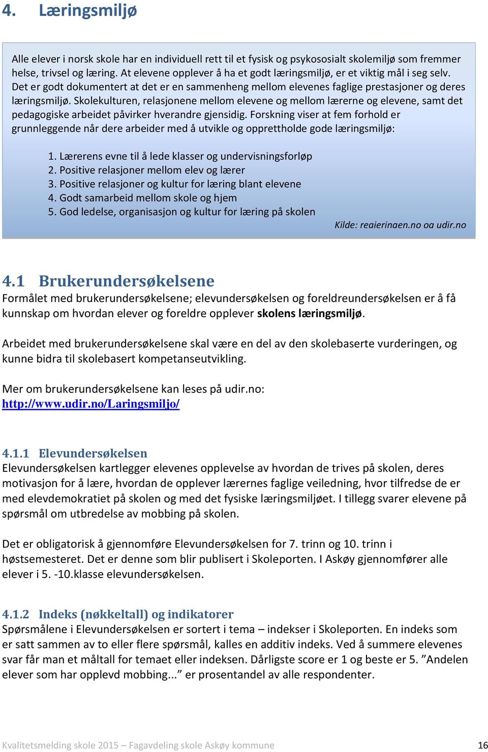 Skolekulturen, relasjonene mellom elevene og mellom lærerne og elevene, samt det pedagogiske arbeidet påvirker hverandre gjensidig.