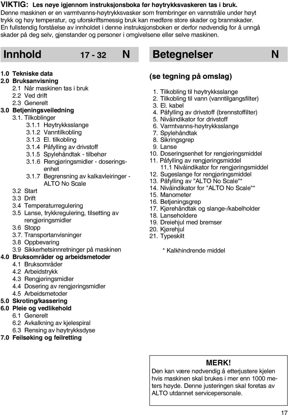 En fullstendig forståelse av innholdet i denne instruksjonsboken er derfor nødvendig for å unngå skader på deg selv, gjenstander og personer i omgivelsene eller selve maskinen. Innhold 17-32 1.