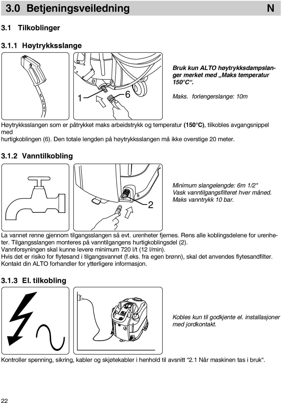 Den totale lengden på høytrykksslangen må ikke overstige 20 meter. 3.1.2 Vanntilkobling 2 Minimum slangelengde: 6m 1/2" Vask vanntilgangsfilteret hver måned. Maks vanntrykk 10 bar.