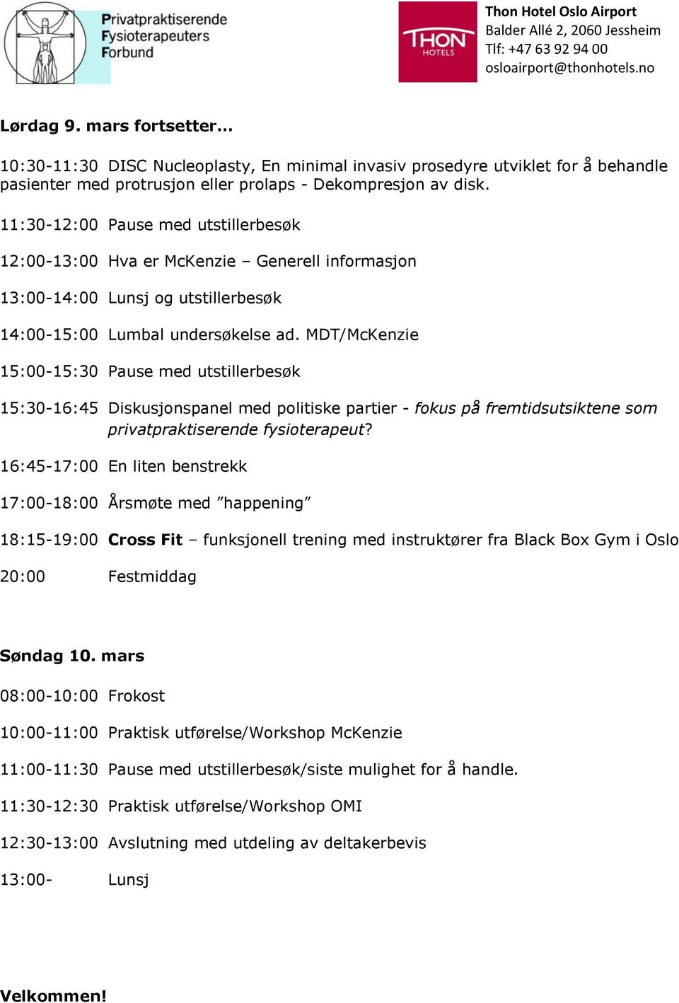 MDT/McKenzie 15:00-15:30 Pause med utstillerbesøk 15:30-16:45 Diskusjonspanel med politiske partier - fokus på fremtidsutsiktene som privatpraktiserende fysioterapeut?