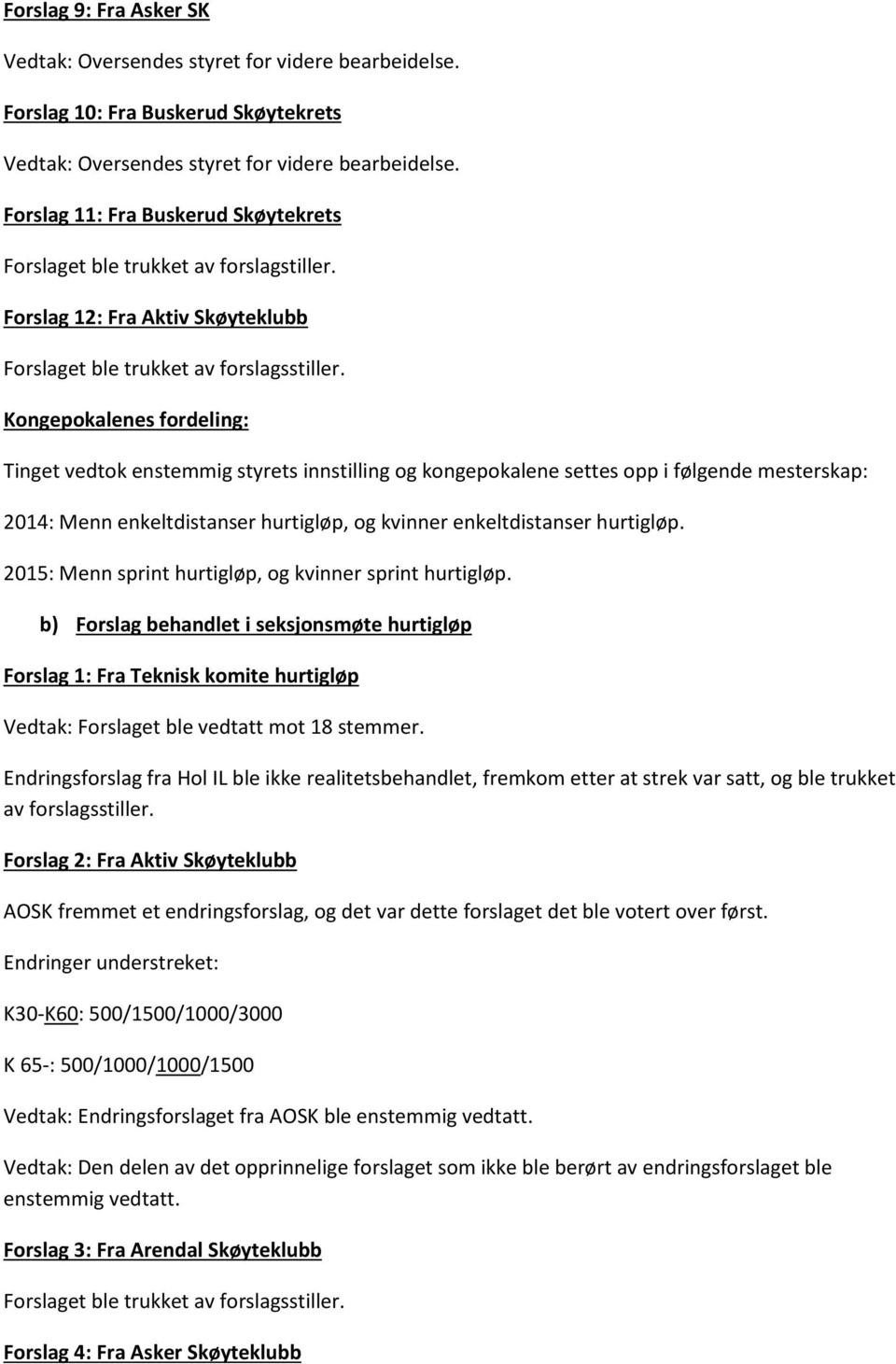 Kongepokalenes fordeling: Tinget vedtok enstemmig styrets innstilling og kongepokalene settes opp i følgende mesterskap: 2014: Menn enkeltdistanser hurtigløp, og kvinner enkeltdistanser hurtigløp.