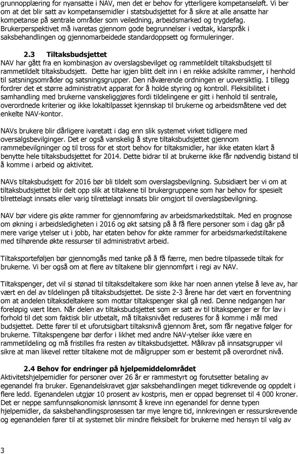 Brukerperspektivet må ivaretas gjennom gode begrunnelser i vedtak, klarspråk i saksbehandlingen og gjennomarbeidede standardoppsett og formuleringer. 2.