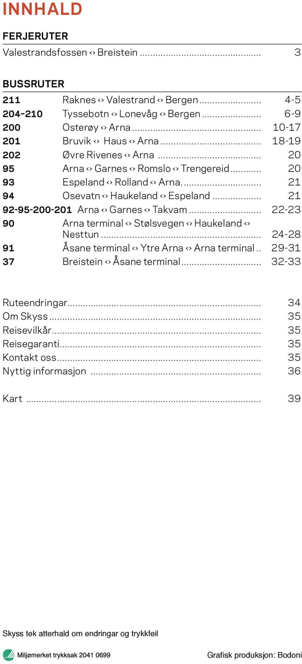 .. 21 92-95-200-201 Arna Garnes Takvam... 22-23 90 Arna terminal Stølsvegen Haukeland Nesttun... 24-28 91 Åsane terminal Ytre Arna Arna terminal... 29-31 37 Breistein Åsane terminal.