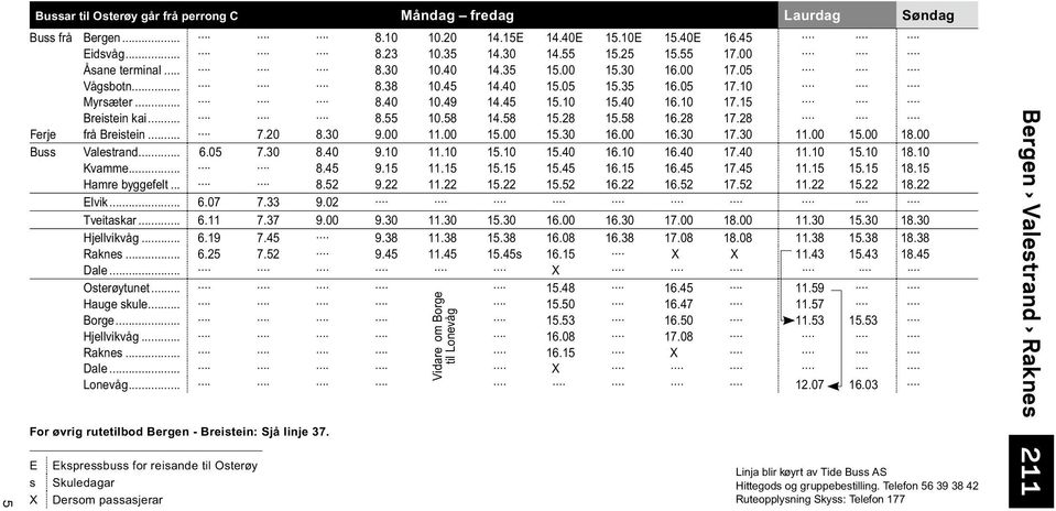 28 17.28 Ferje frå Breistein... 7.20 8.30 9.00 11.00 15.00 15.30 16.00 16.30 17.30 11.00 15.00 18.00 Buss Valestrand... 6.05 7.30 8.40 9.10 11.10 15.10 15.40 16.10 16.40 17.40 11.10 15.10 18.