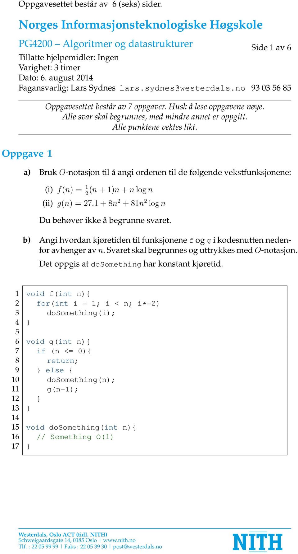 Alle punktene vektes likt. Oppgave 1 a) Bruk O-notasjon til å angi ordenen til de følgende vekstfunksjonene: (i) f(n) = 1 (n + 1)n + n log n 2 (ii) g(n) = 27.