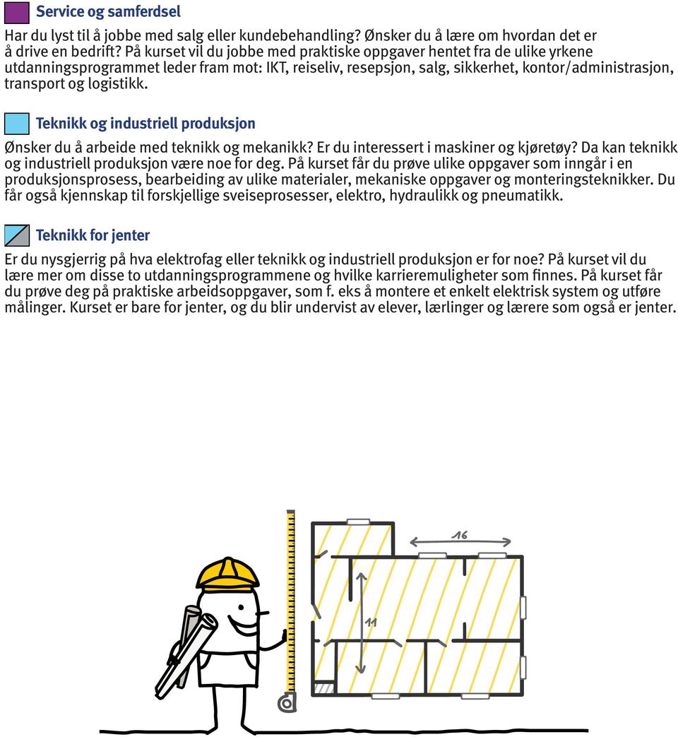 Teknikk og industriell produksjon Ønsker du å arbeide med teknikk og mekanikk? Er du interessert i maskiner og kjøretøy? Da kan teknikk og industriell produksjon være noe for deg.