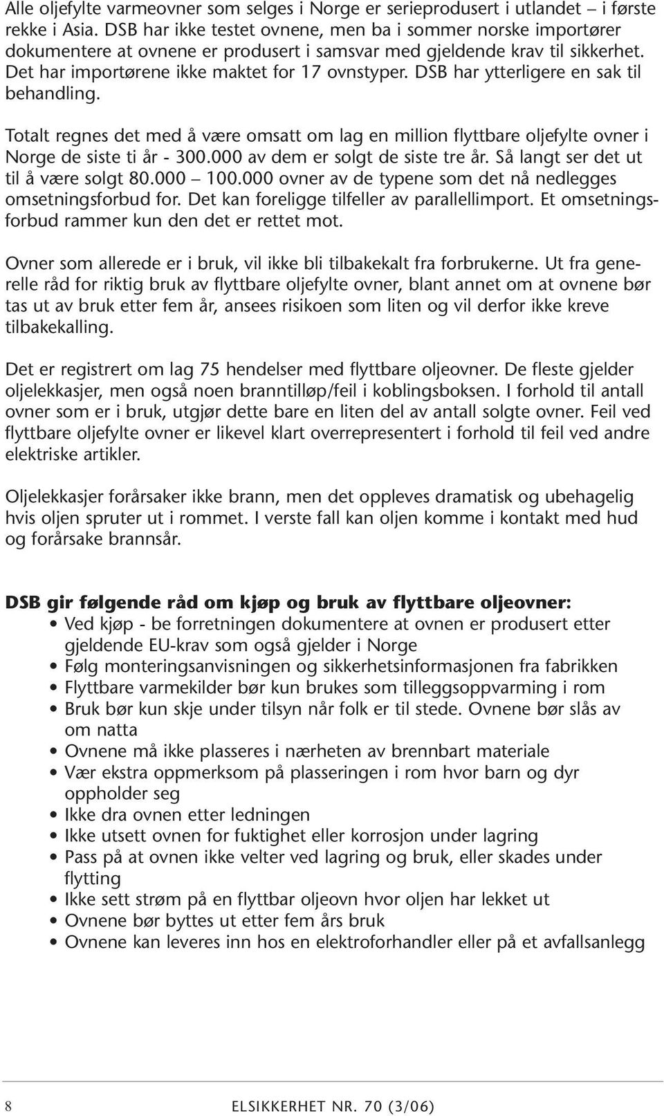 DSB har ytterligere en sak til behandling. Totalt regnes det med å være omsatt om lag en million flyttbare oljefylte ovner i Norge de siste ti år - 300.000 av dem er solgt de siste tre år.