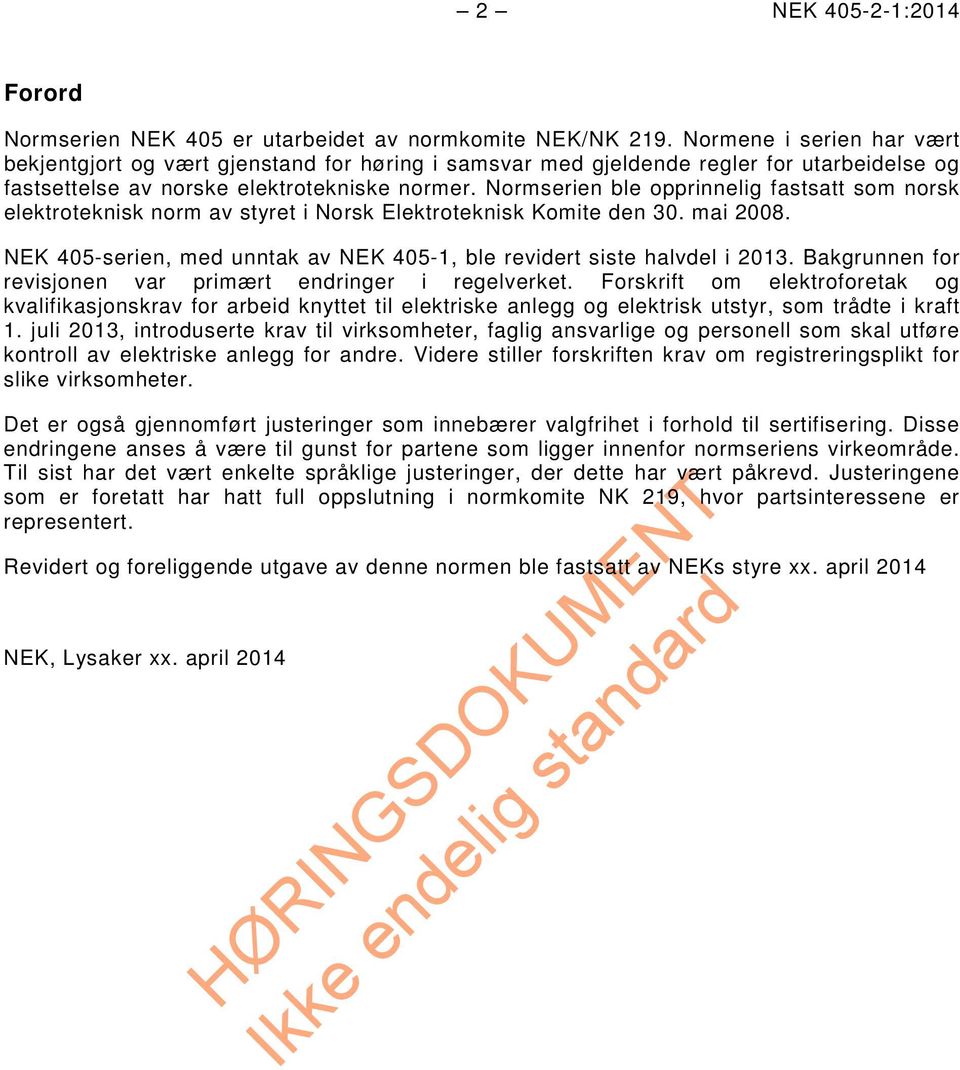 Normserien ble opprinnelig fastsatt som norsk elektroteknisk norm av styret i Norsk Elektroteknisk Komite den 30. mai 2008. NEK 405-serien, med unntak av NEK 405-1, ble revidert siste halvdel i 2013.