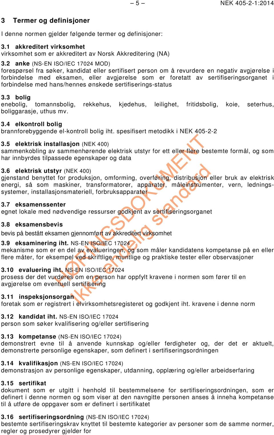 sertifiseringsorganet i forbindelse med hans/hennes ønskede sertifiserings-status 3.3 bolig enebolig, tomannsbolig, rekkehus, kjedehus, leilighet, fritidsbolig, koie, seterhus, boliggarasje, uthus mv.