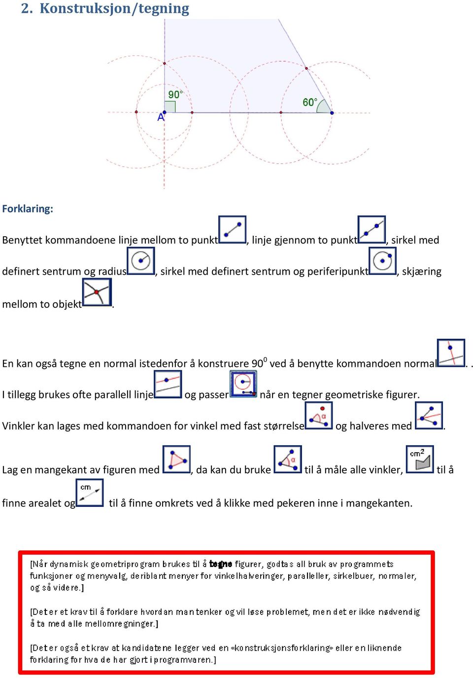 . I tillegg brukes ofte parallell linje og passer når en tegner geometriske figurer.