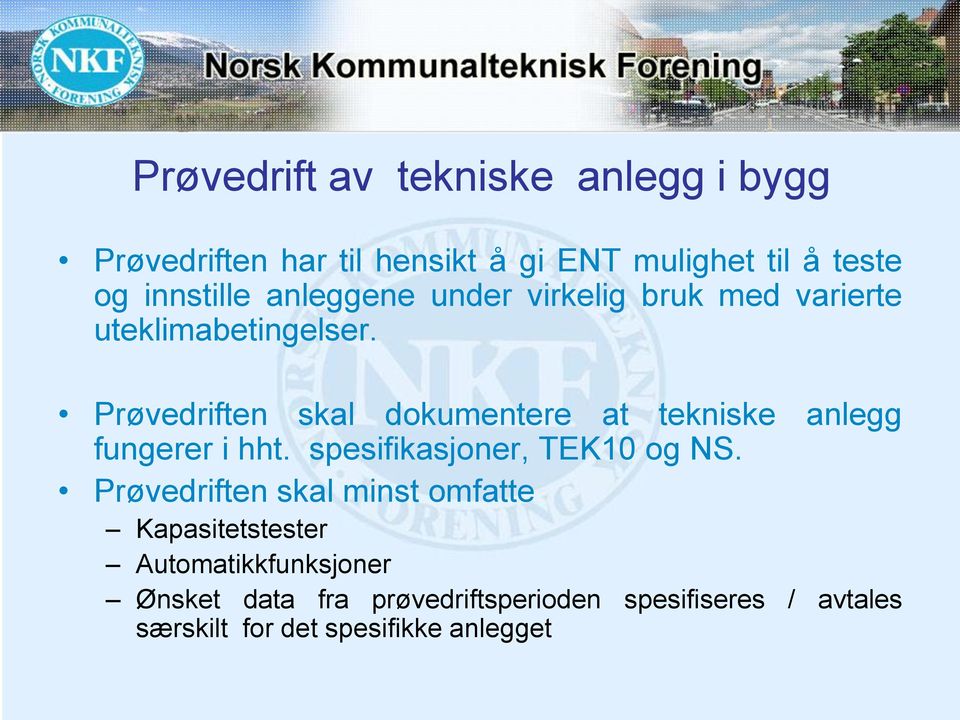 Prøvedriften skal dokumentere at tekniske anlegg fungerer i hht. spesifikasjoner, TEK10 og NS.