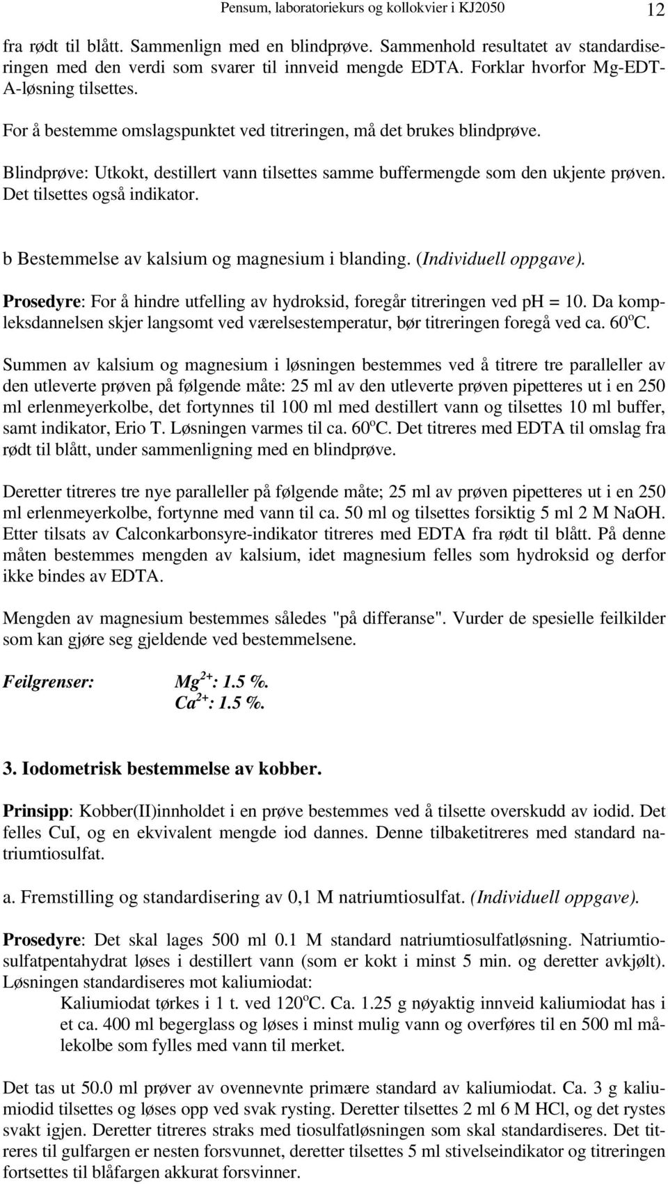 Blindprøve: Utkokt, destillert vann tilsettes samme buffermengde som den ukjente prøven. Det tilsettes også indikator. b Bestemmelse av kalsium og magnesium i blanding. (Individuell oppgave).