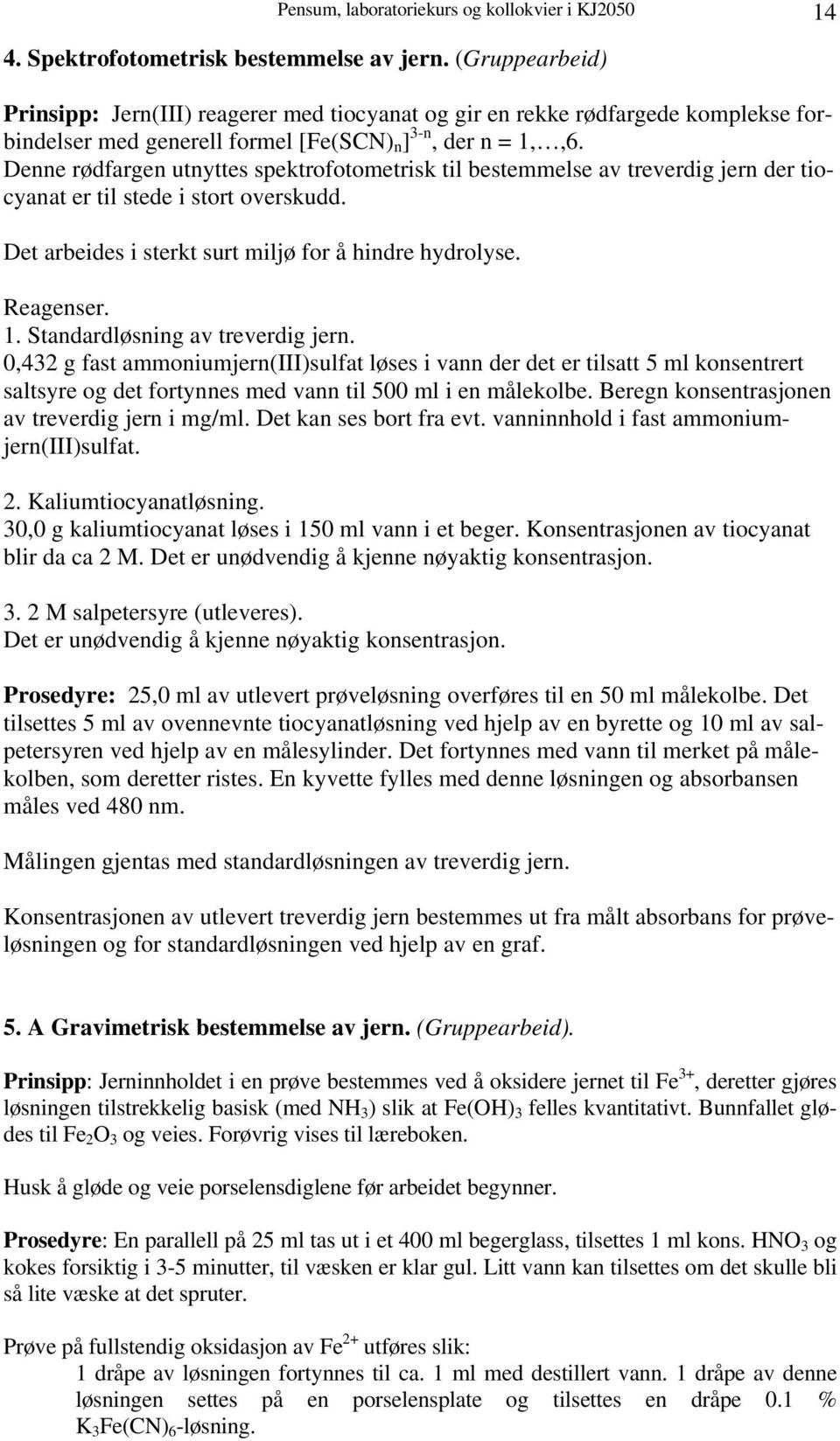 Denne rødfargen utnyttes spektrofotometrisk til bestemmelse av treverdig jern der tiocyanat er til stede i stort overskudd. Det arbeides i sterkt surt miljø for å hindre hydrolyse. Reagenser. 1.