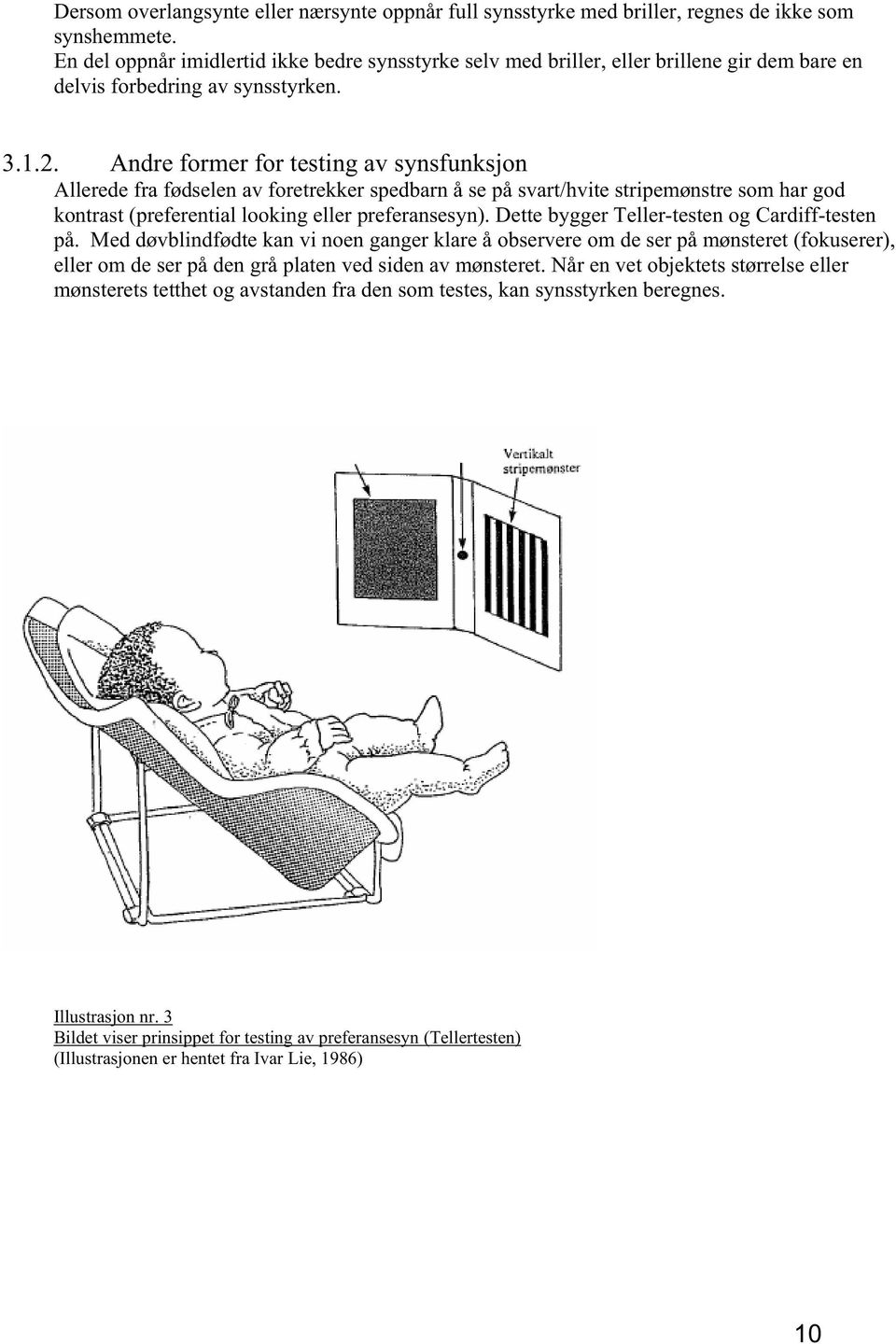 Andre former for testing av synsfunksjon Allerede fra fødselen av foretrekker spedbarn å se på svart/hvite stripemønstre som har god kontrast (preferential looking eller preferansesyn).