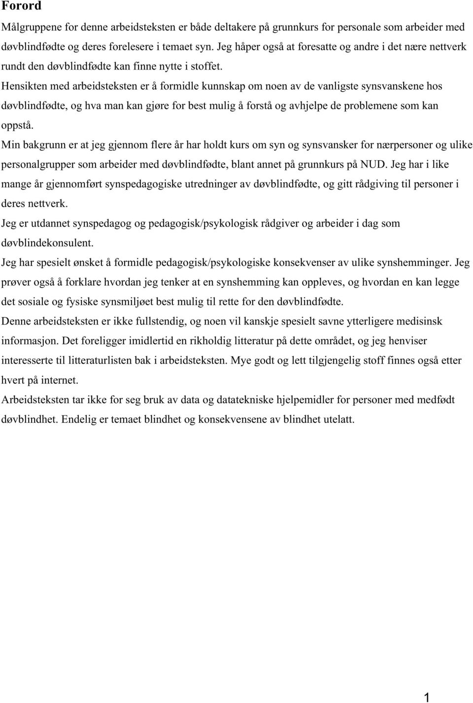 Hensikten med arbeidsteksten er å formidle kunnskap om noen av de vanligste synsvanskene hos døvblindfødte, og hva man kan gjøre for best mulig å forstå og avhjelpe de problemene som kan oppstå.