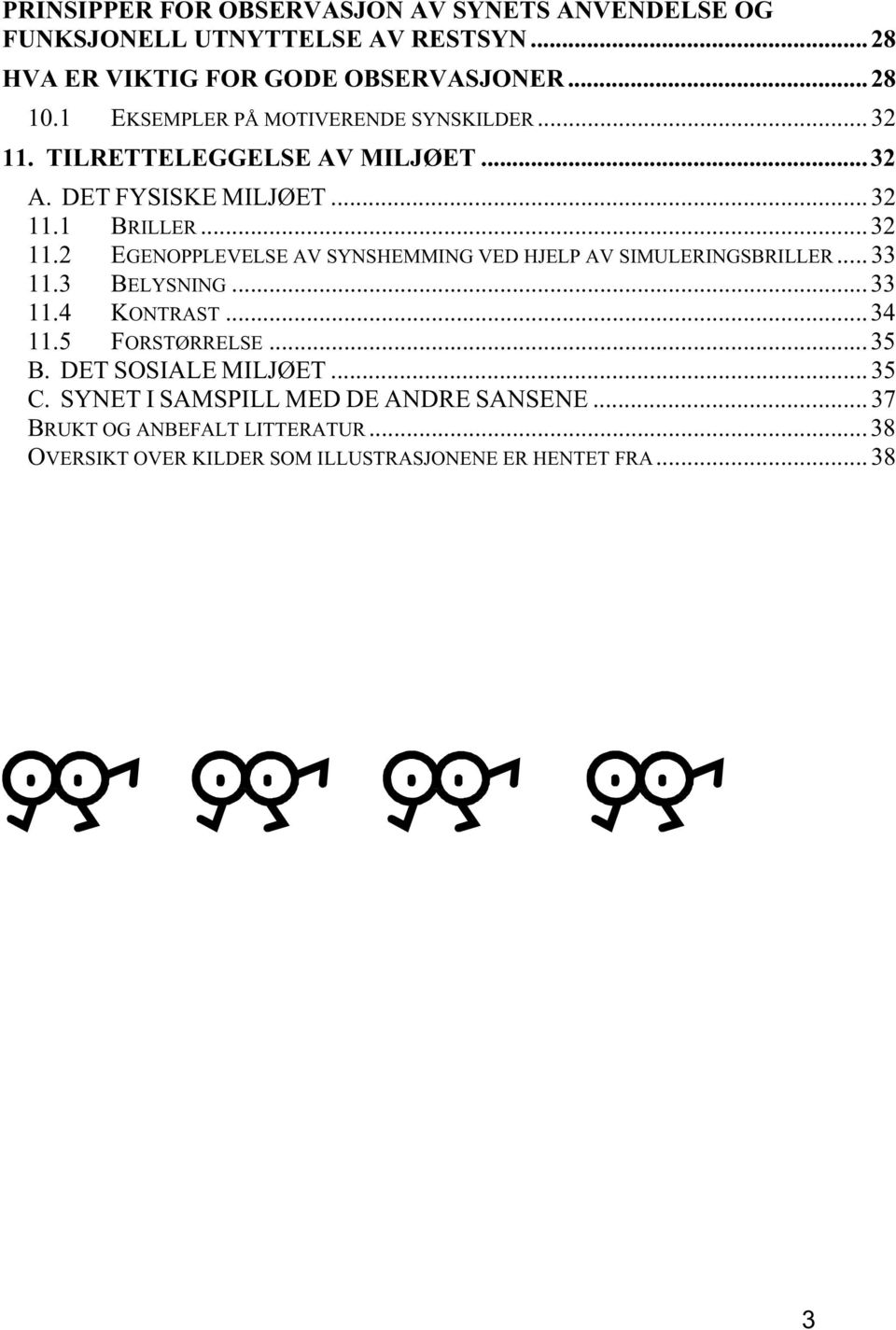 ..33 11.3 BELYSNING...33 11.4 KONTRAST...34 11.5 FORSTØRRELSE...35 B. DET SOSIALE MILJØET...35 C. SYNET I SAMSPILL MED DE ANDRE SANSENE.