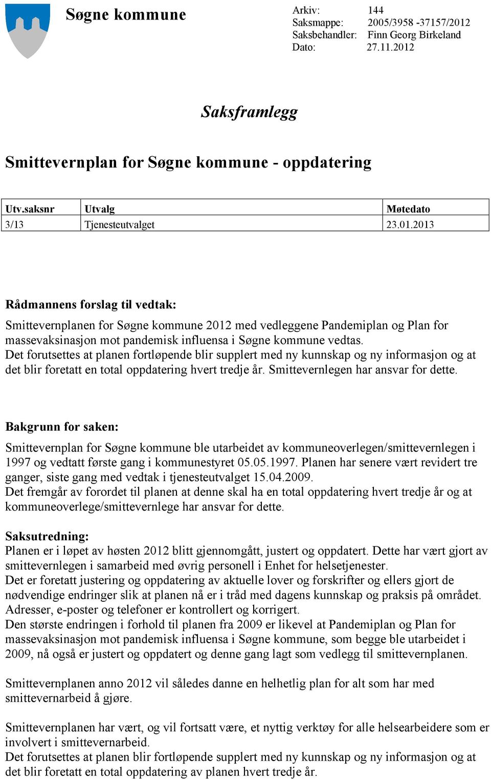 2013 Rådmannens forslag til vedtak: Smittevernplanen for Søgne kommune med vedleggene Pandemiplan og Plan for massevaksinasjon mot pandemisk influensa i Søgne kommune vedtas.