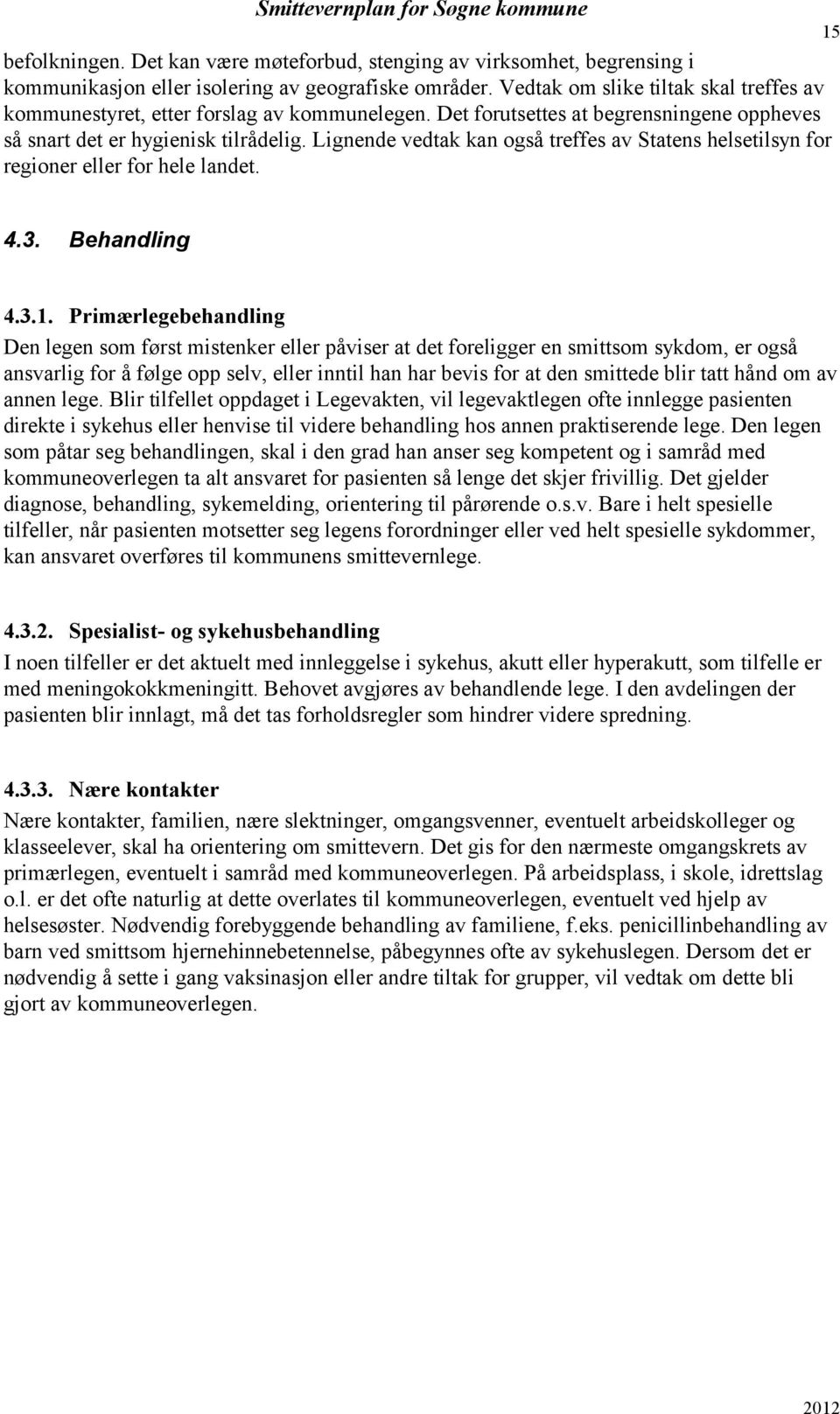 Lignende vedtak kan også treffes av Statens helsetilsyn for regioner eller for hele landet. 15