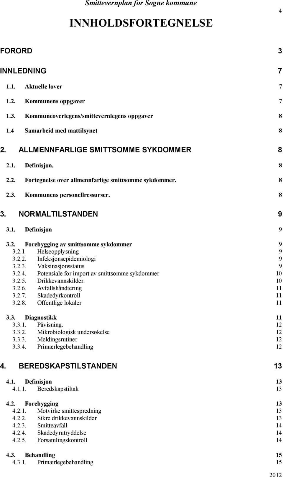 2.1 Helseopplysning 9 3.2.2. Infeksjonsepidemiologi 9 3.2.3. Vaksinasjonsstatus 9 3.2.4. Potensiale for import av smittsomme sykdommer 10 3.2.5. Drikkevannskilder. 10 3.2.6. Avfallshåndtering 11 3.2.7.