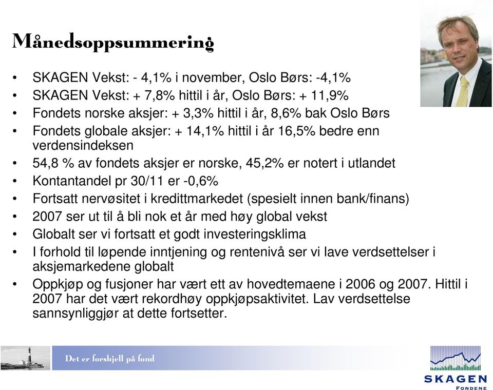 kredittmarkedet (spesielt innen bank/finans) 2007 ser ut til å bli nok et år med høy global vekst Globalt ser vi fortsatt et godt investeringsklima I forhold til løpende inntjening og rentenivå ser