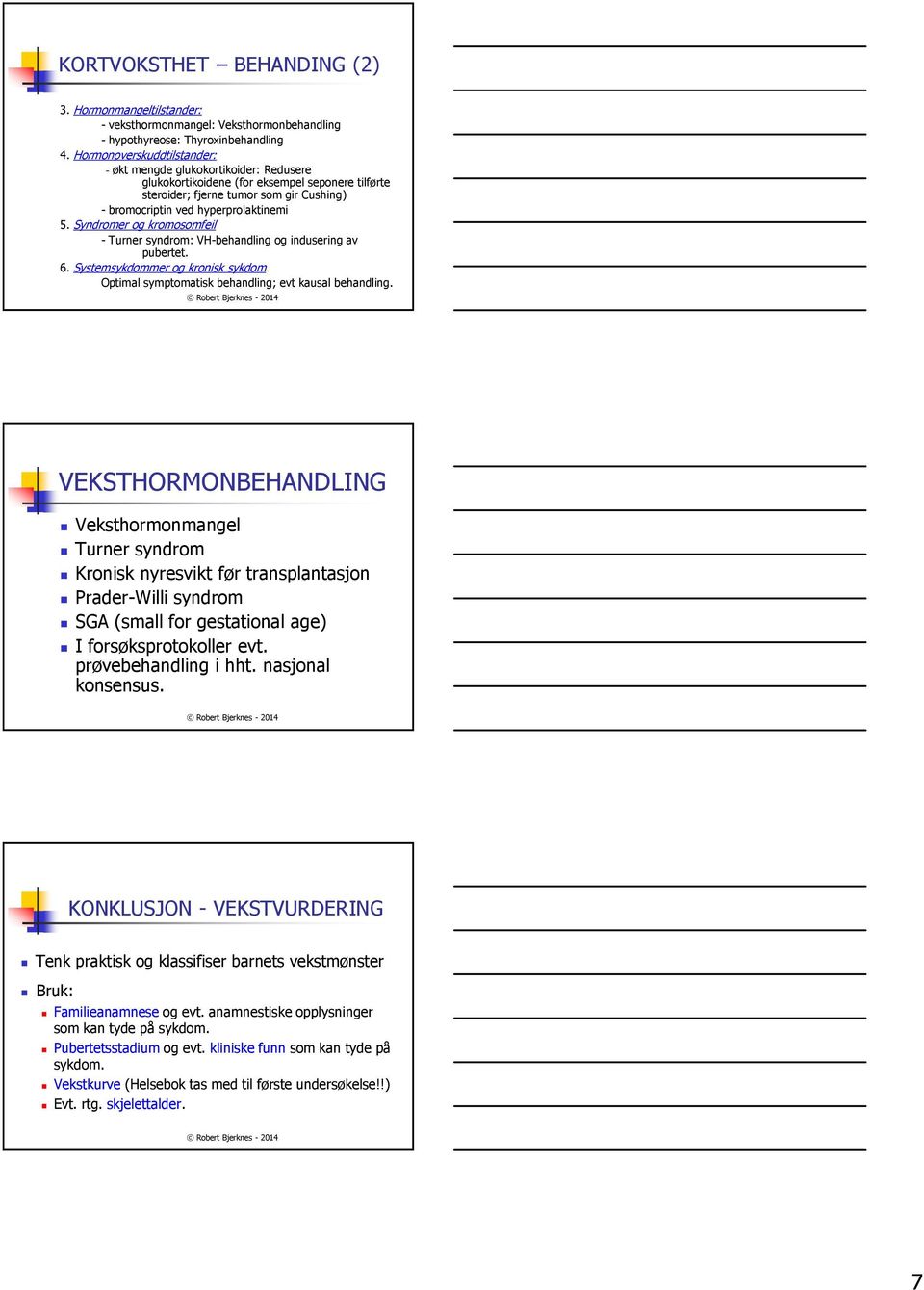 Syndromer og kromosomfeil - Turner syndrom: VH-behandling og indusering av pubertet. 6. Systemsykdommer og kronisk sykdom. Optimal symptomatisk behandling; evt kausal behandling.