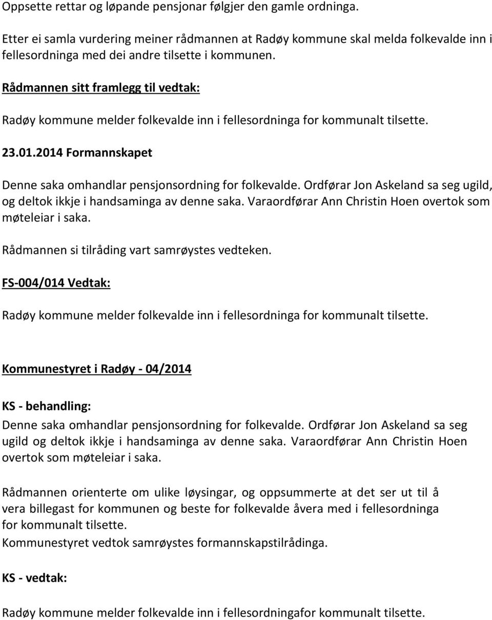 Rådmannen sitt framlegg til vedtak: Radøy kommune melder folkevalde inn i fellesordninga for kommunalt tilsette. 23.01.2014 Formannskapet Denne saka omhandlar pensjonsordning for folkevalde.