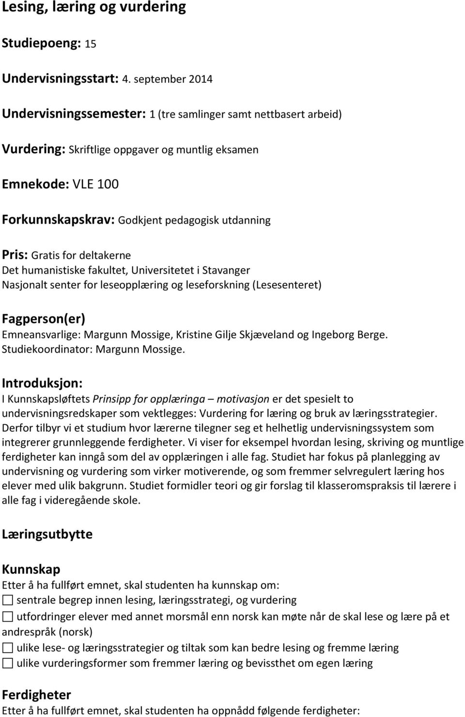 Pris: Gratis for deltakerne Det humanistiske fakultet, Universitetet i Stavanger Nasjonalt senter for leseopplæring og leseforskning (Lesesenteret) Fagperson(er) Emneansvarlige: Margunn Mossige,