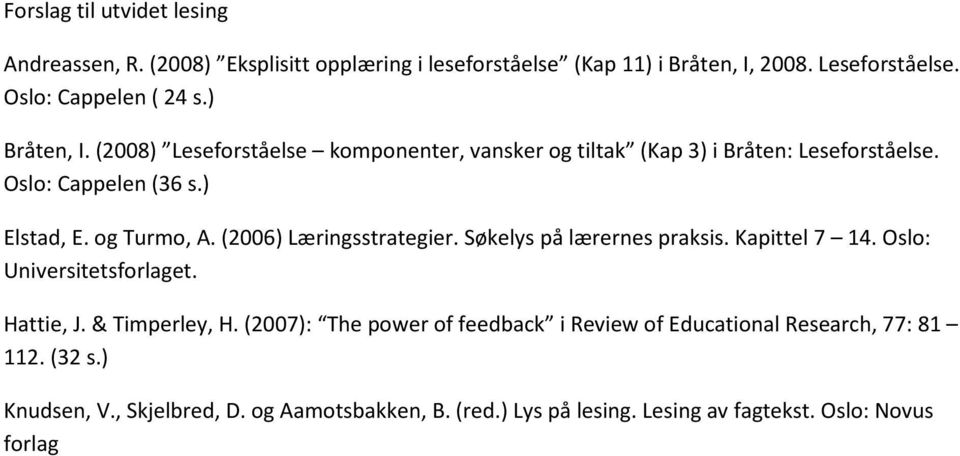 (2006) Læringsstrategier. Søkelys på lærernes praksis. Kapittel 7 14. Oslo: Universitetsforlaget. Hattie, J. & Timperley, H.