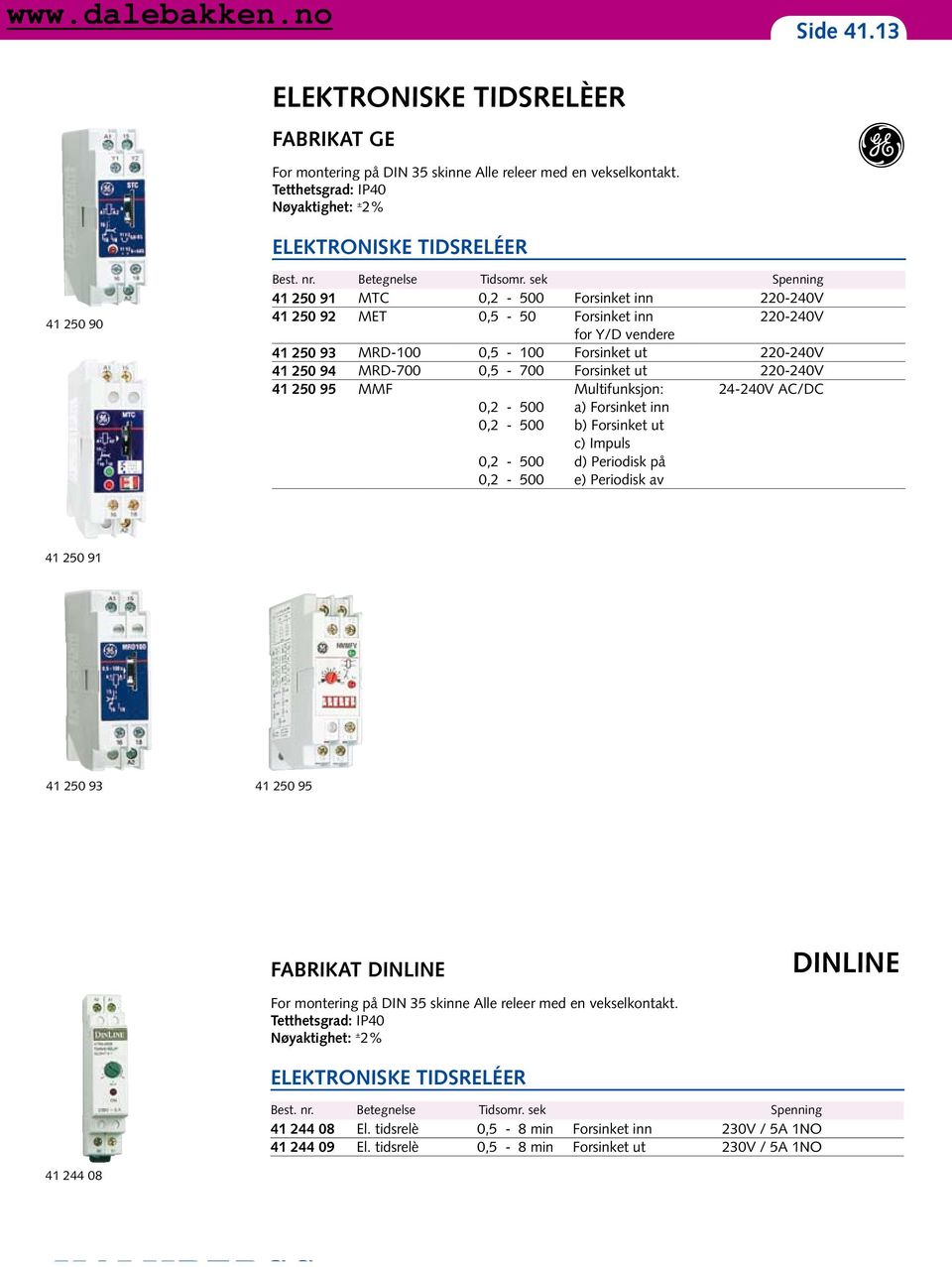 sek Spenning 41 250 91 MTC 0,2-500 Forsinket inn 220-240V 41 250 92 MET 0,5-50 Forsinket inn 220-240V for Y/D vendere 41 250 93 MRD-100 0,5-100 Forsinket ut 220-240V 41 250 94 MRD-700 0,5-700