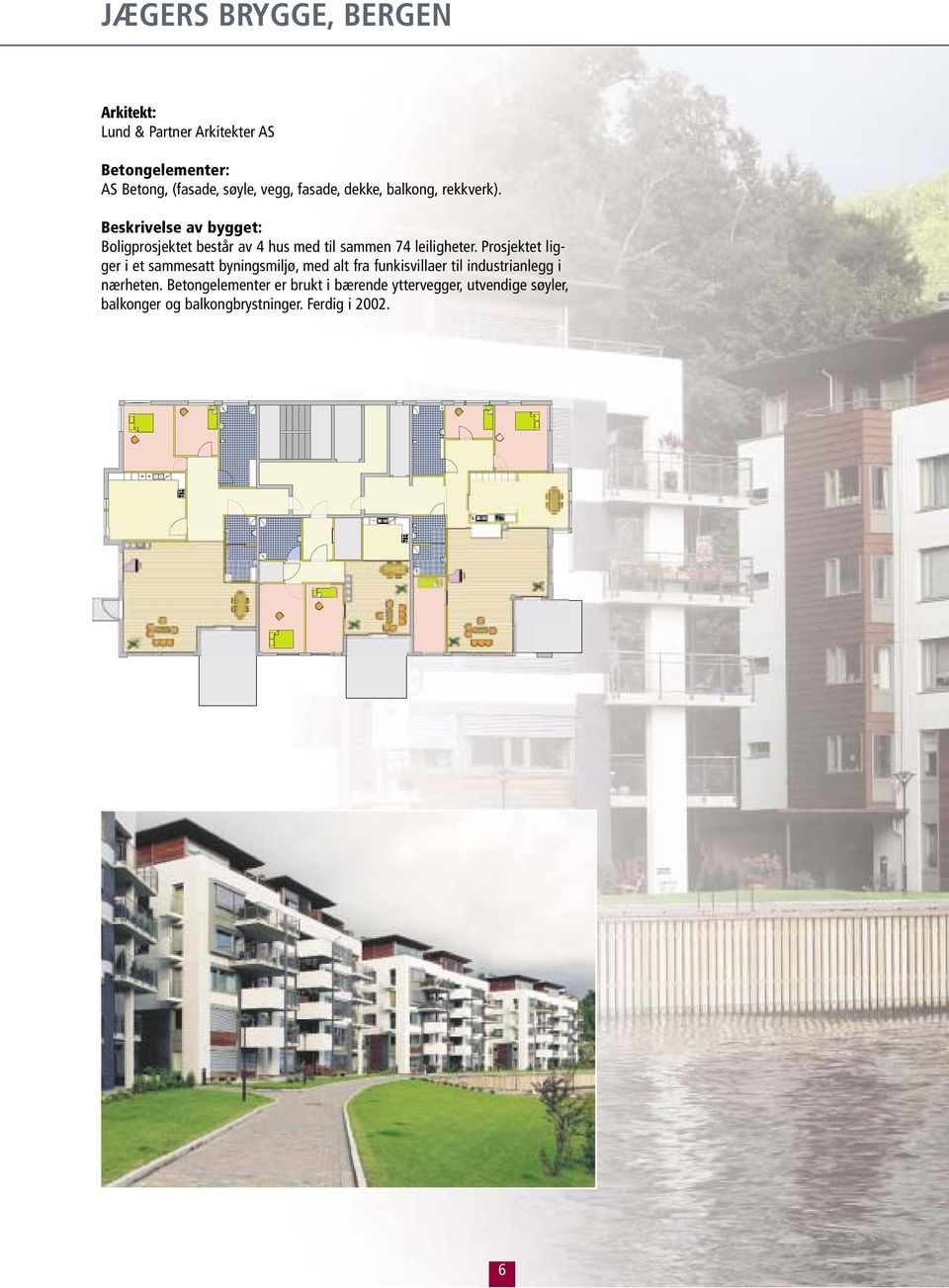 Beskrivelse av bygget: Boligprosjektet består av 4 hus med til sammen 74 leiligheter.