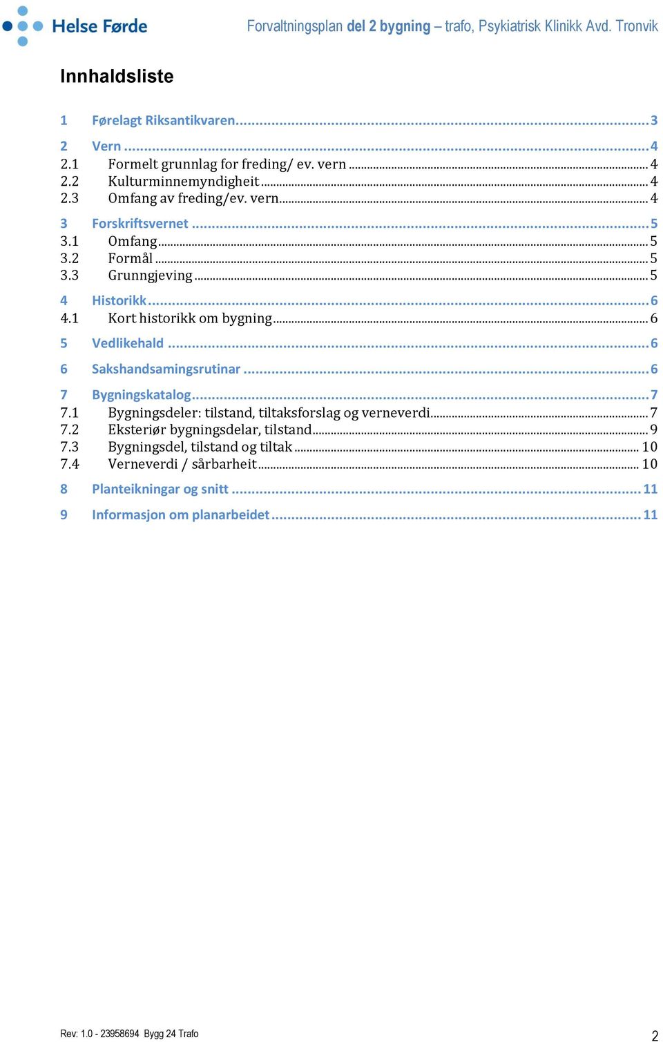 .. 6 6 Sakshandsamingsrutinar... 6 7 Bygningskatalog... 7 7.1 Bygningsdeler: tilstand, tiltaksforslag og verneverdi... 7 7.2 Eksteriør bygningsdelar, tilstand... 9 7.