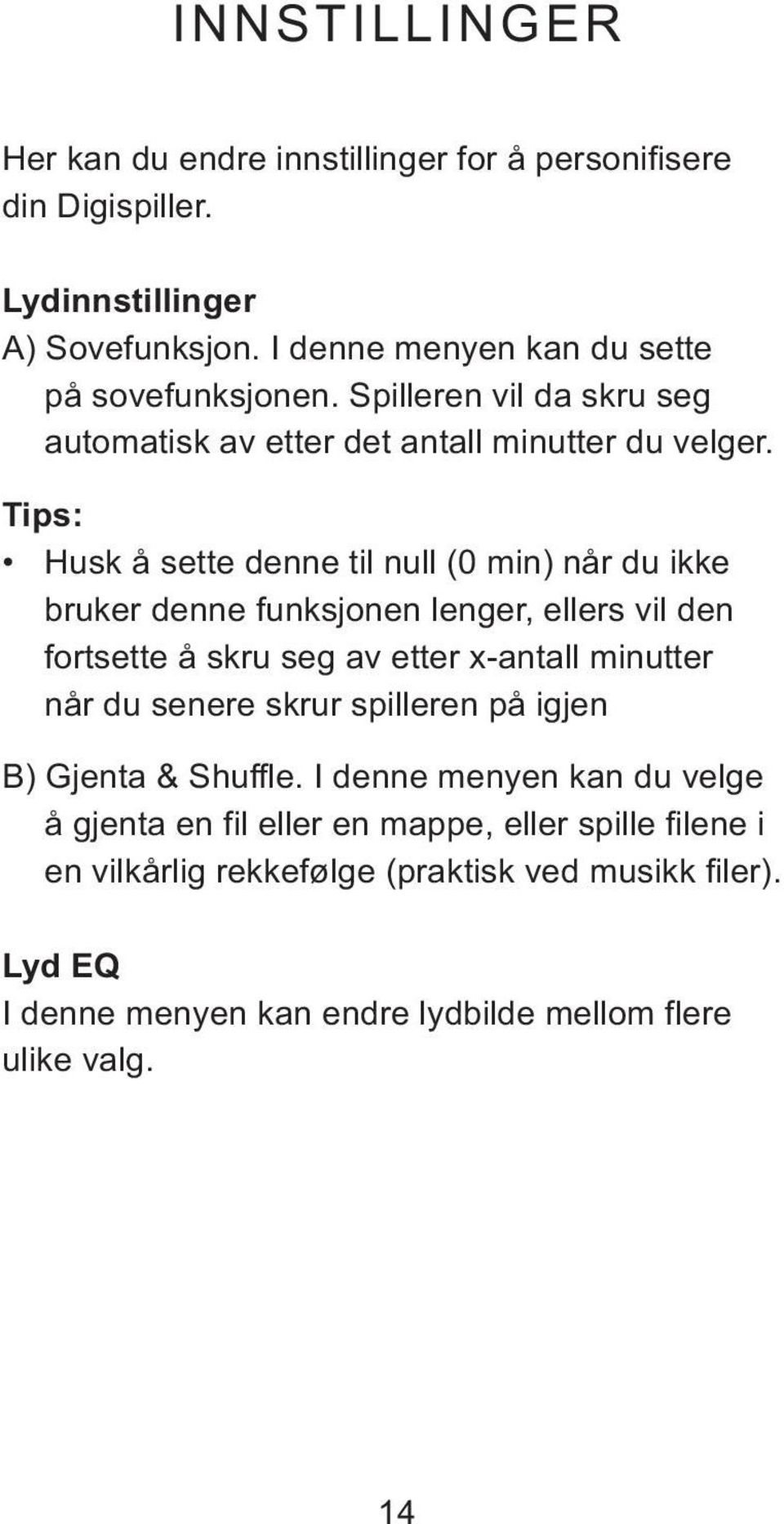 Tips: Husk å sette denne til null (0 min) når du ikke bruker denne funksjonen lenger, ellers vil den fortsette å skru seg av etter x-antall minutter når du senere