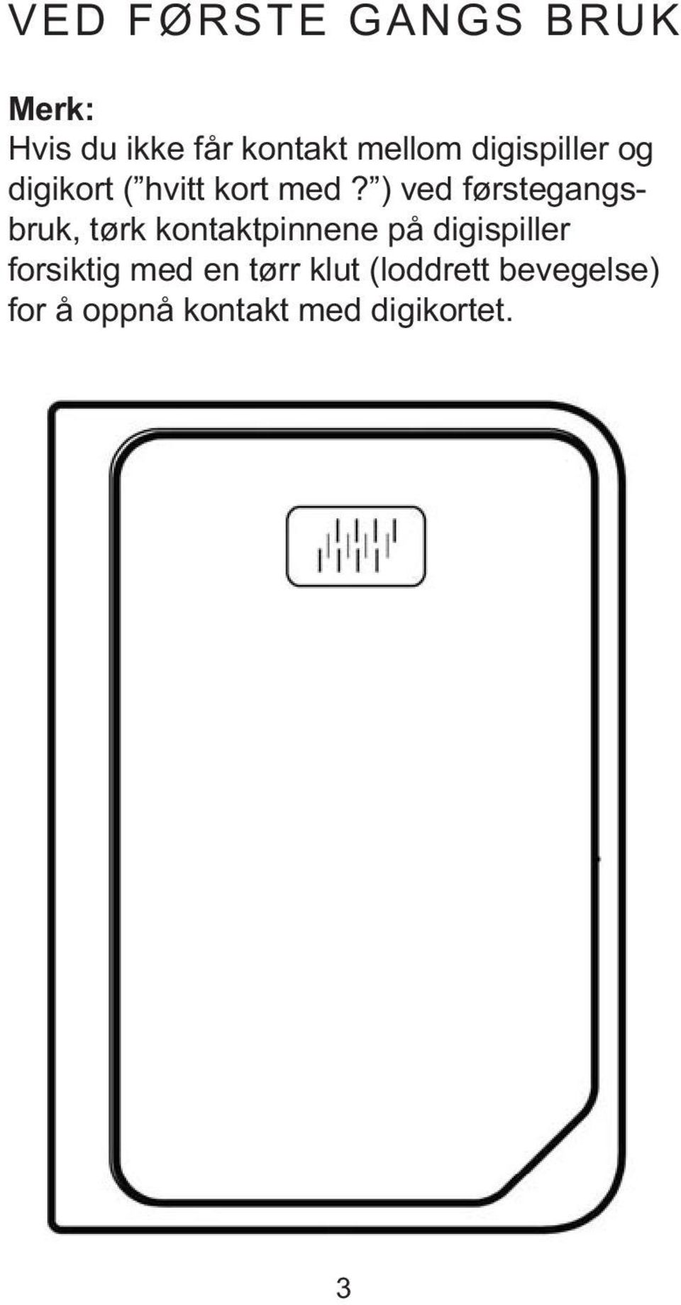 ) ved førstegangsbruk, tørk kontaktpinnene på digispiller