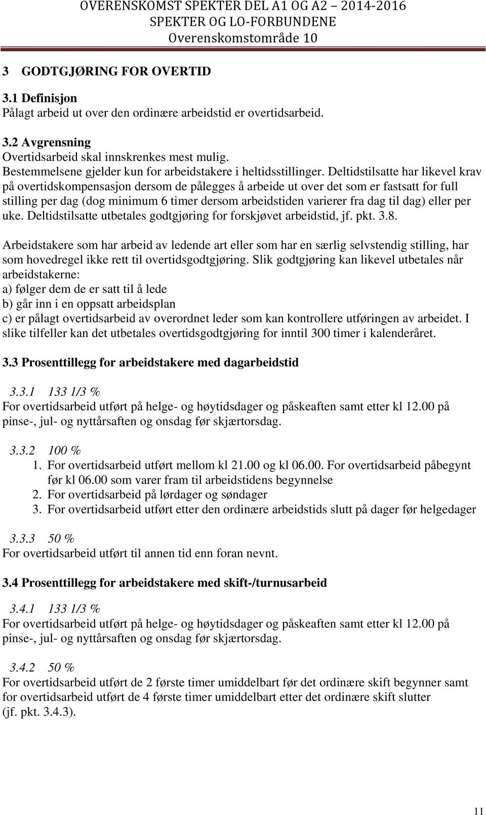 Deltidstilsatte har likevel krav på overtidskompensasjon dersom de pålegges å arbeide ut over det som er fastsatt for full stilling per dag (dog minimum 6 timer dersom arbeidstiden varierer fra dag