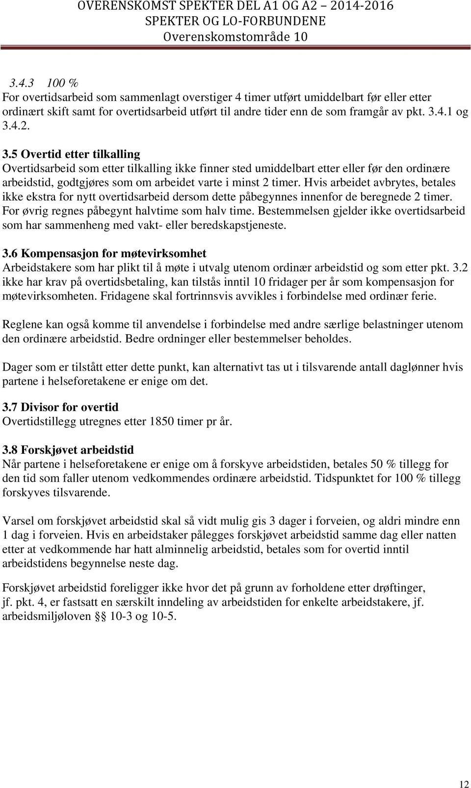 Hvis arbeidet avbrytes, betales ikke ekstra for nytt overtidsarbeid dersom dette påbegynnes innenfor de beregnede 2 timer. For øvrig regnes påbegynt halvtime som halv time.