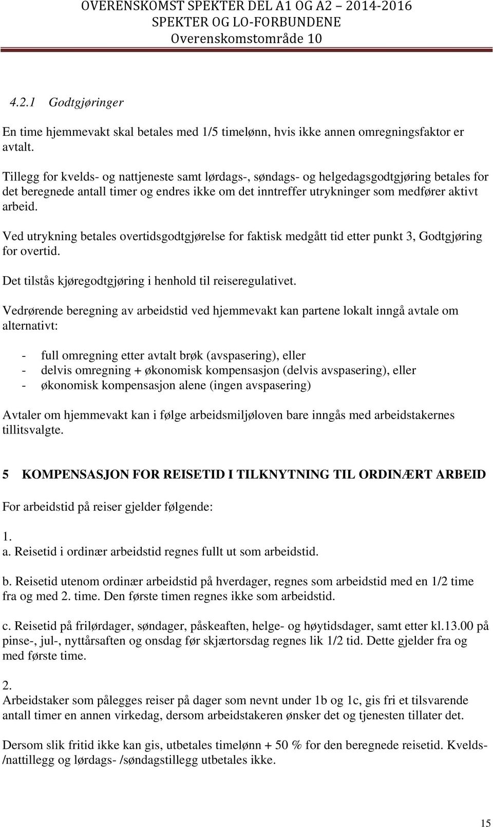 Ved utrykning betales overtidsgodtgjørelse for faktisk medgått tid etter punkt 3, Godtgjøring for overtid. Det tilstås kjøregodtgjøring i henhold til reiseregulativet.