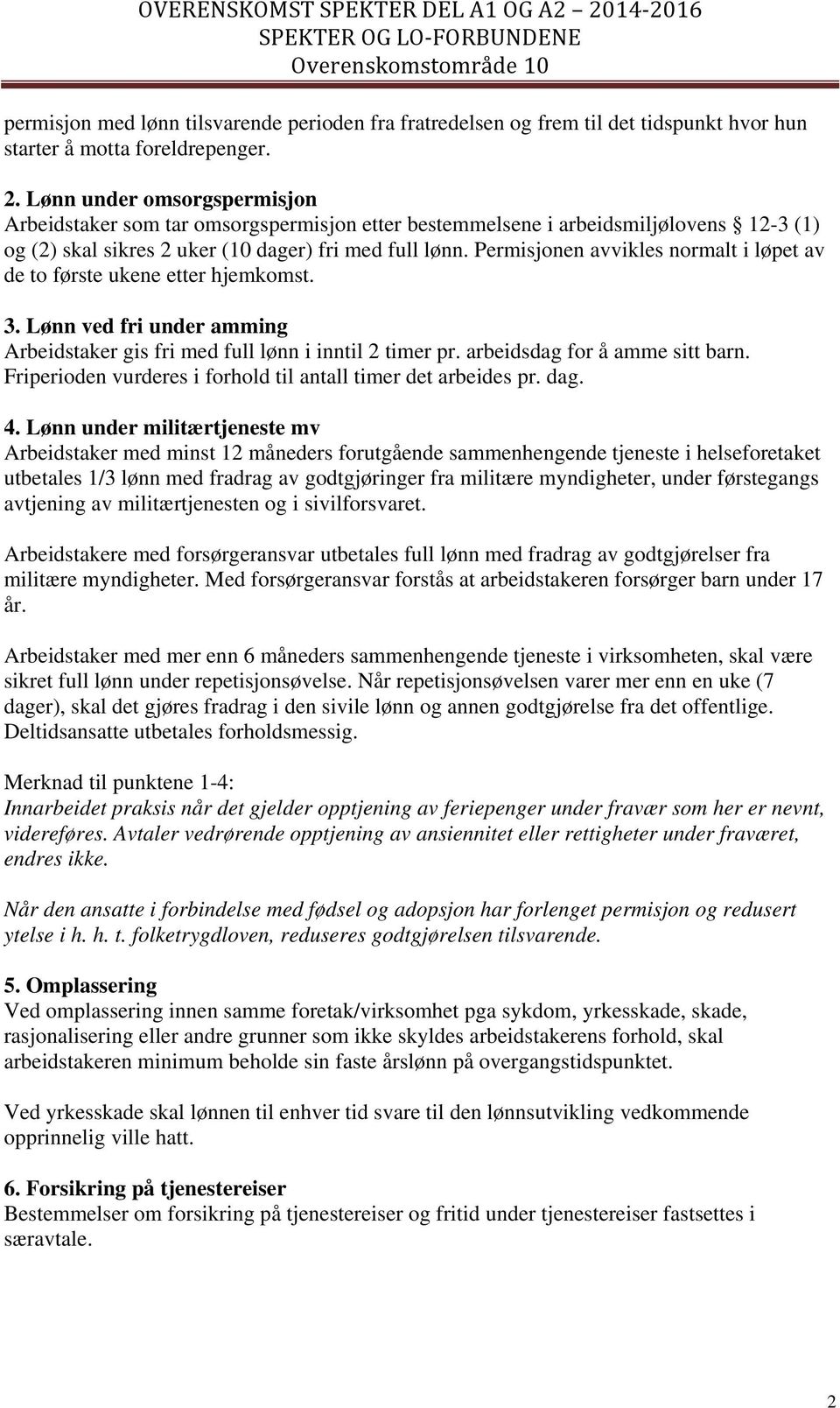 Permisjonen avvikles normalt i løpet av de to første ukene etter hjemkomst. 3. Lønn ved fri under amming Arbeidstaker gis fri med full lønn i inntil 2 timer pr. arbeidsdag for å amme sitt barn.