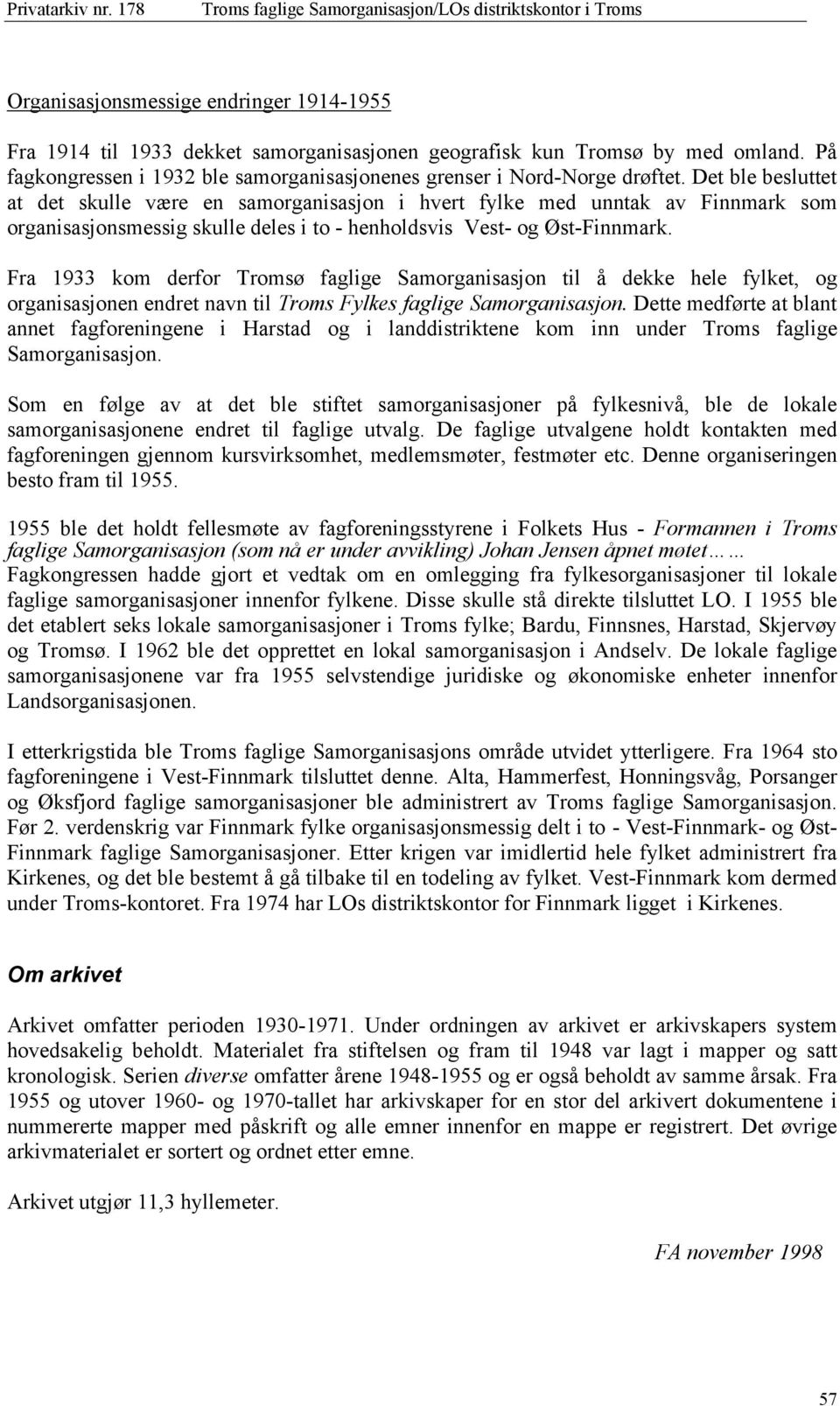 Fra 1933 kom derfor Tromsø faglige Samorganisasjon til å dekke hele fylket, og organisasjonen endret navn til Troms Fylkes faglige Samorganisasjon.
