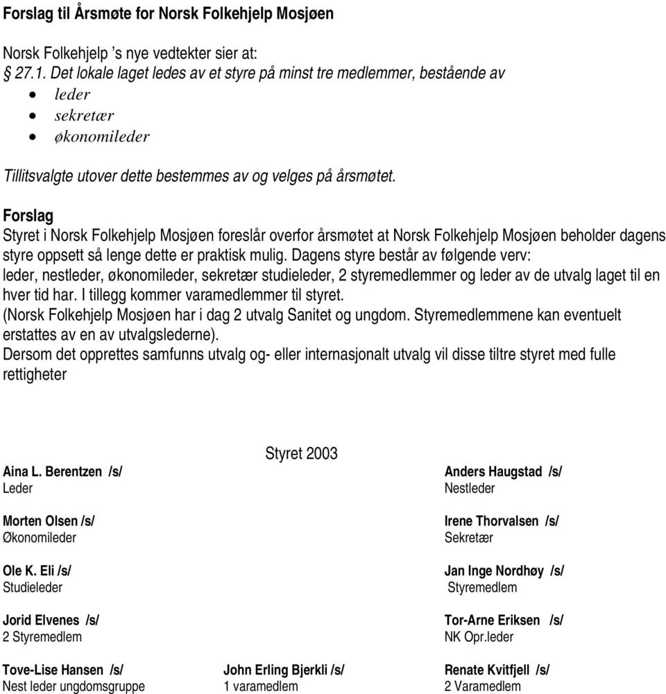 Forslag Styret i Norsk Folkehjelp Mosjøen foreslår overfor årsmøtet at Norsk Folkehjelp Mosjøen beholder dagens styre oppsett så lenge dette er praktisk mulig.