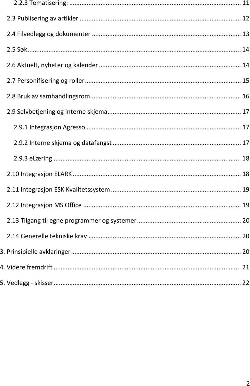 .. 18 2.10 Integrasjon ELARK... 18 2.11 Integrasjon ESK Kvalitetssystem... 19 2.12 Integrasjon MS Office... 19 2.13 Tilgang til egne programmer og systemer.