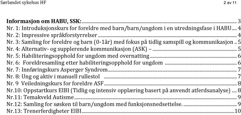 .. 6 Nr. 6: Foreldresamling etter habiliteringsopphold for ungdom... 6 Nr. 7: Innføringskurs Asperger Syndrom... 7 Nr. 8: Ung og aktiv i manuell rullestol... 7 Nr. 9 Veiledningskurs for foreldre ASF.