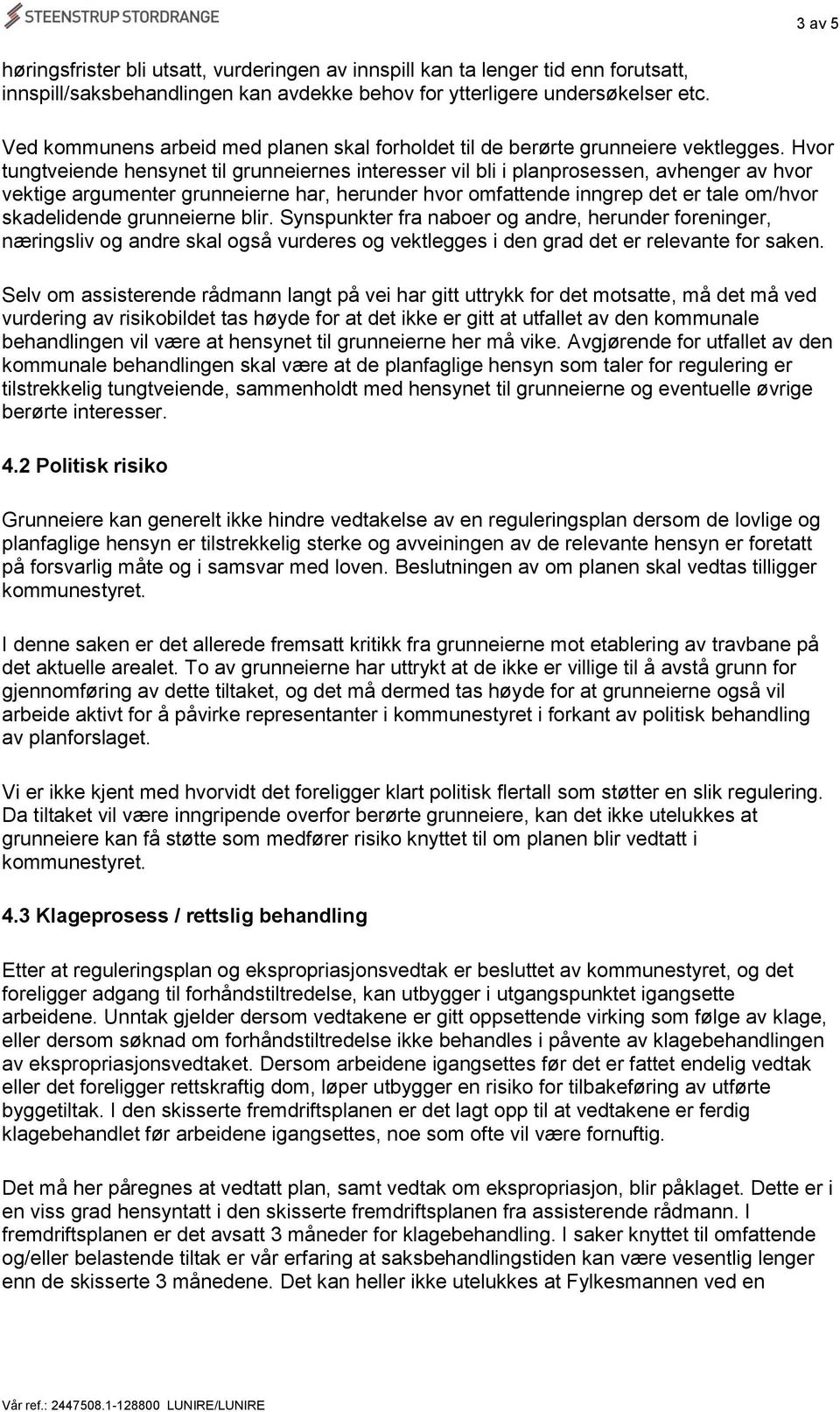 Hvor tungtveiende hensynet til grunneiernes interesser vil bli i planprosessen, avhenger av hvor vektige argumenter grunneierne har, herunder hvor omfattende inngrep det er tale om/hvor skadelidende