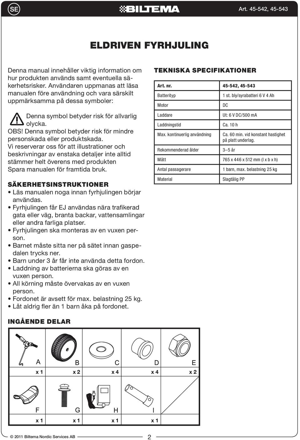 Denna symbol betyder risk för mindre personskada eller produktskada.