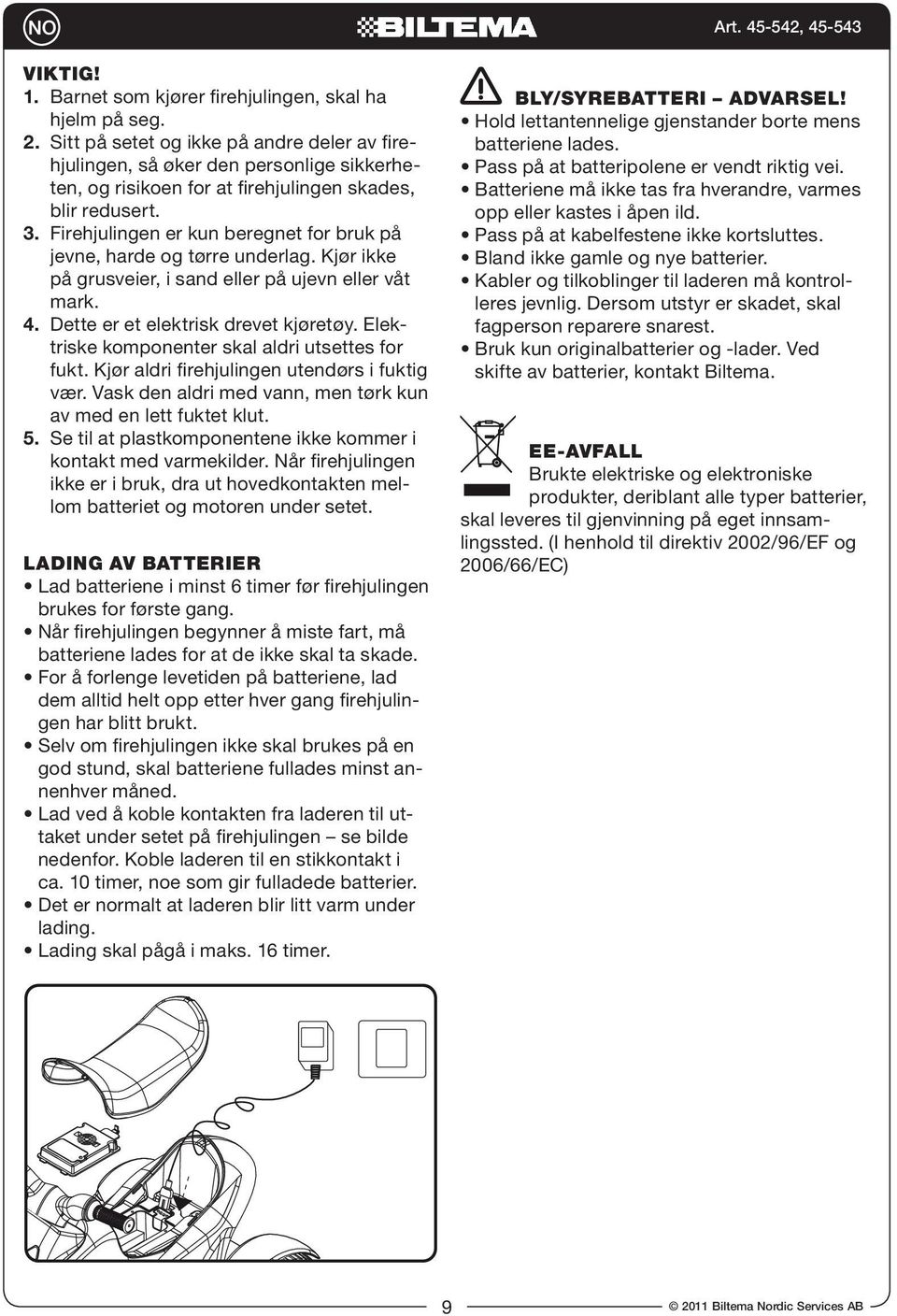 batteriene lades for at de ikke skal ta skade. gen har blitt brukt. nenhver måned. nedenfor. Koble laderen til en stikkontakt i lading.